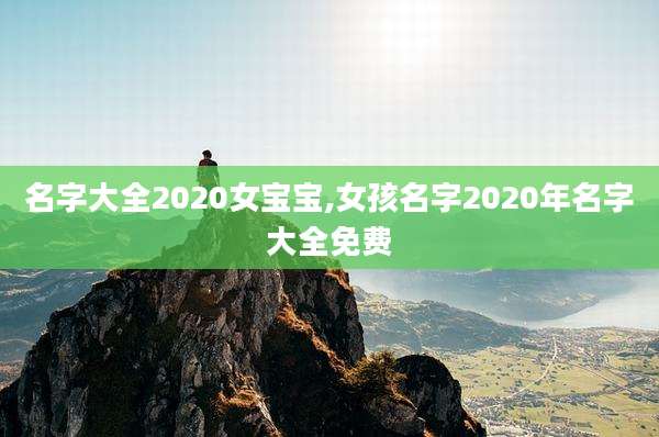 名字大全2020女宝宝,女孩名字2020年名字大全免费