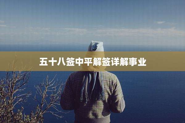 五十八签中平解签详解事业