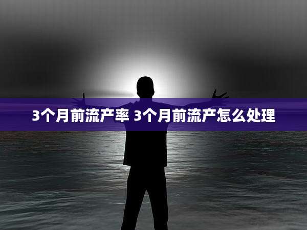 3个月前流产率 3个月前流产怎么处理