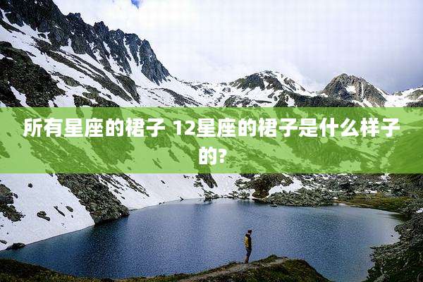 所有星座的裙子 12星座的裙子是什么样子的?