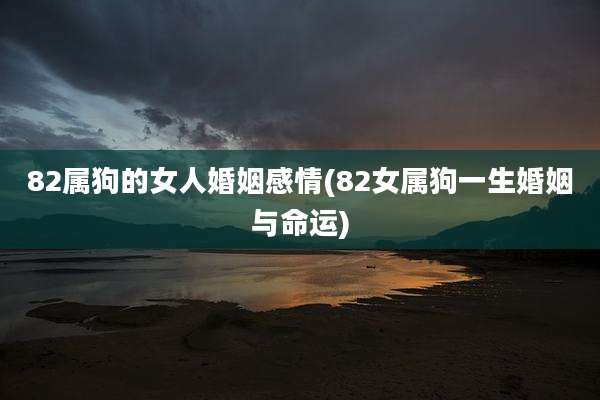 82属狗的女人婚姻感情(82女属狗一生婚姻与命运)