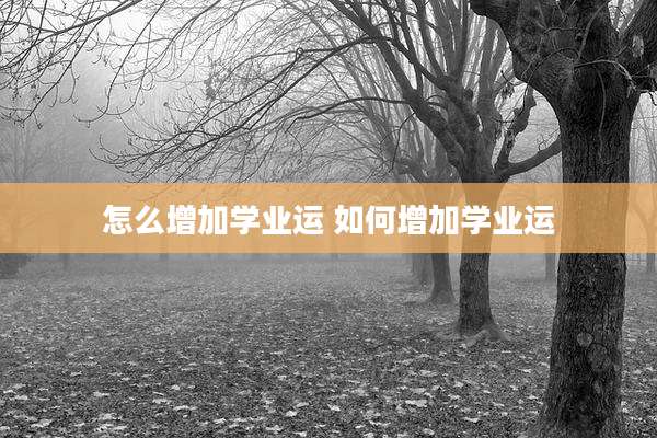 怎么增加学业运 如何增加学业运