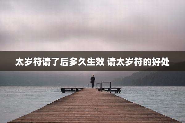 太岁符请了后多久生效 请太岁符的好处