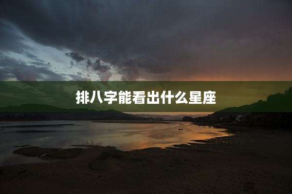 排八字能看出什么星座