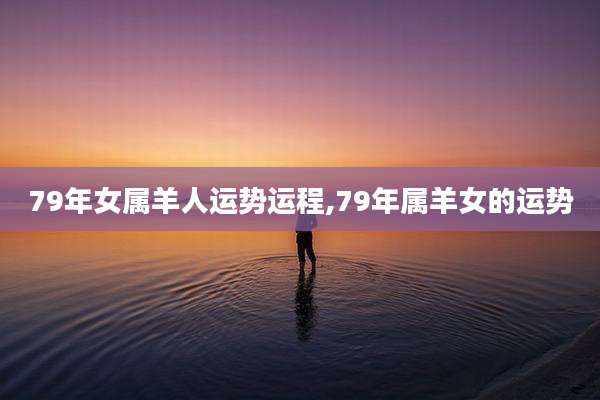 79年女属羊人运势运程,79年属羊女的运势