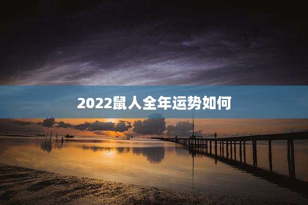 2022鼠人全年运势如何
