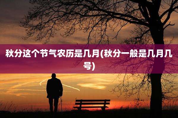 秋分这个节气农历是几月(秋分一般是几月几号)