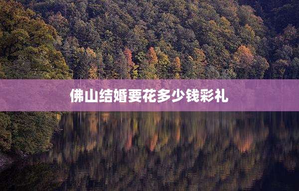 佛山结婚要花多少钱彩礼