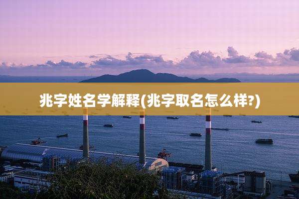 兆字姓名学解释(兆字取名怎么样?)