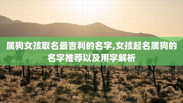 属狗女孩取名最吉利的名字,女孩起名属狗的名字推荐以及用字解析