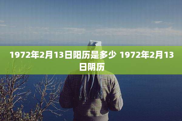 1972年2月13日阳历是多少 1972年2月13日阴历