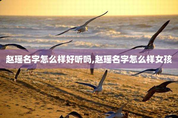 赵瑶名字怎么样好听吗,赵瑶名字怎么样女孩