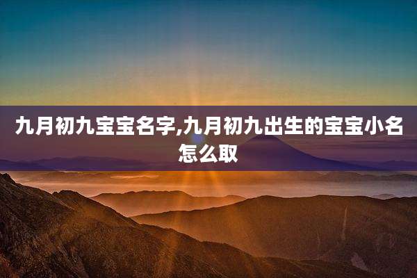 九月初九宝宝名字,九月初九出生的宝宝小名怎么取