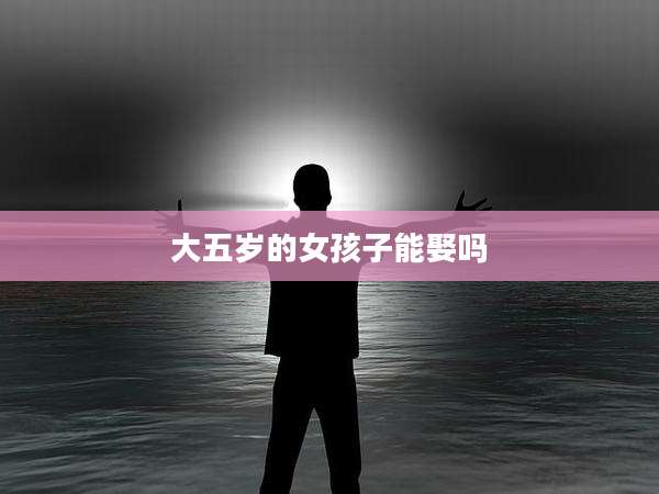 大五岁的女孩子能娶吗