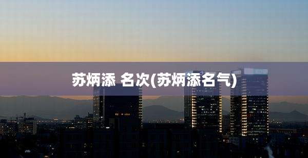 苏炳添 名次(苏炳添名气)