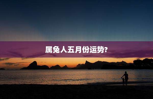 属兔人五月份运势?