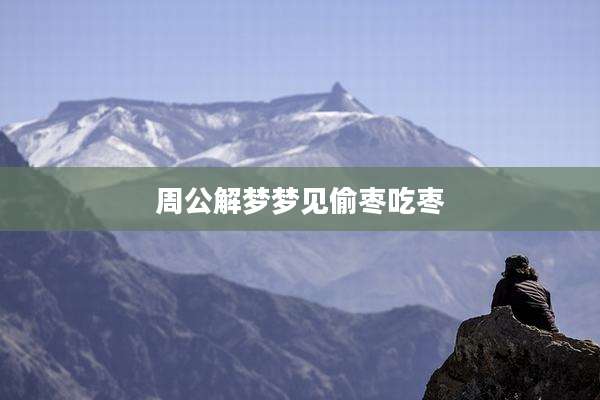 周公解梦梦见偷枣吃枣