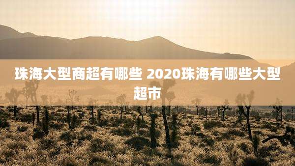 珠海大型商超有哪些 2020珠海有哪些大型超市