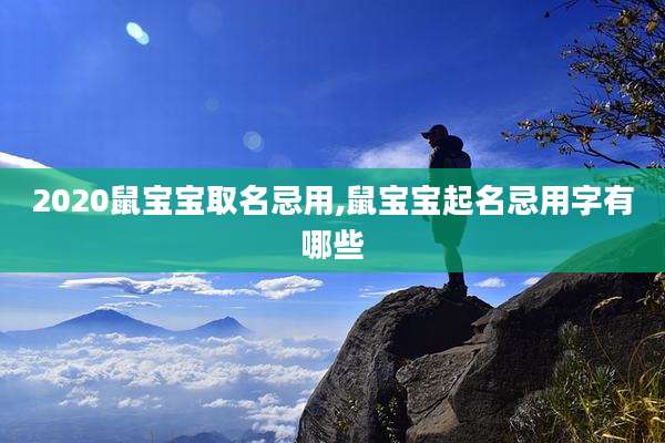 2020鼠宝宝取名忌用,鼠宝宝起名忌用字有哪些
