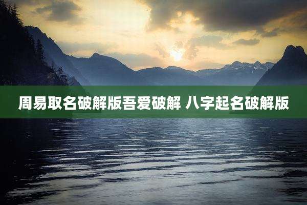 周易取名破解版吾爱破解 八字起名破解版