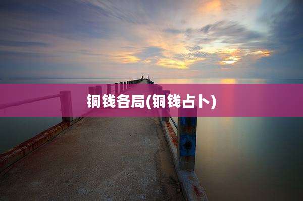 铜钱各局(铜钱占卜)