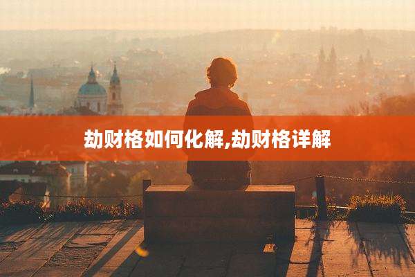劫财格如何化解,劫财格详解