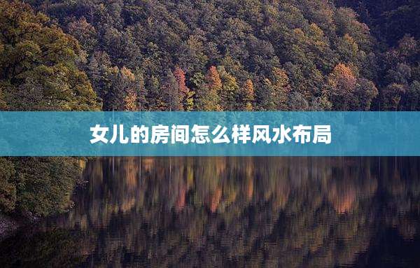 女儿的房间怎么样风水布局