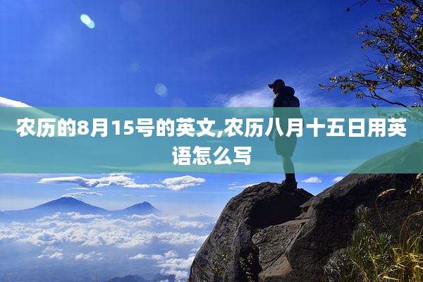 农历的8月15号的英文,农历八月十五日用英语怎么写