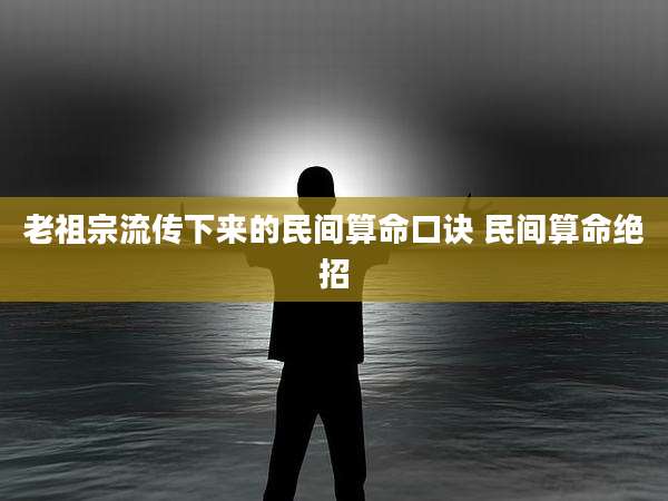 老祖宗流传下来的民间算命口诀 民间算命绝招