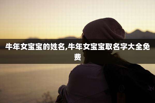 牛年女宝宝的姓名,牛年女宝宝取名字大全免费