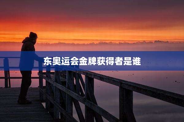 东奥运会金牌获得者是谁