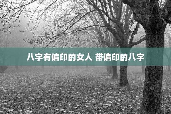 八字有偏印的女人 带偏印的八字