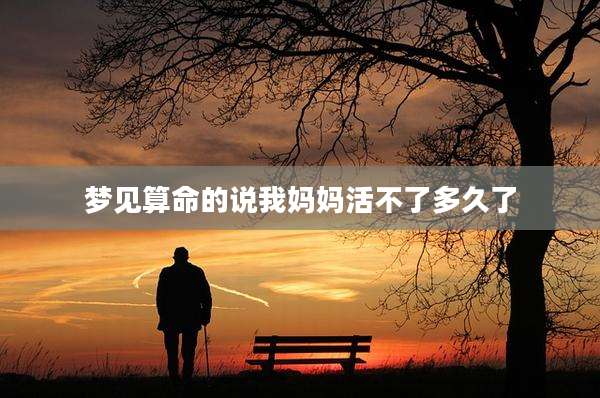 梦见算命的说我妈妈活不了多久了