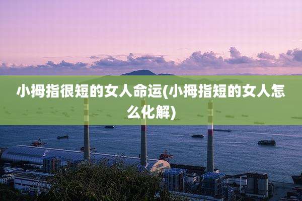 小拇指很短的女人命运(小拇指短的女人怎么化解)