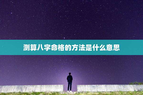 测算八字命格的方法是什么意思