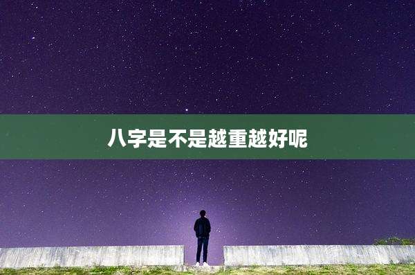 八字是不是越重越好呢
