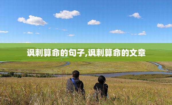 讽刺算命的句子,讽刺算命的文章