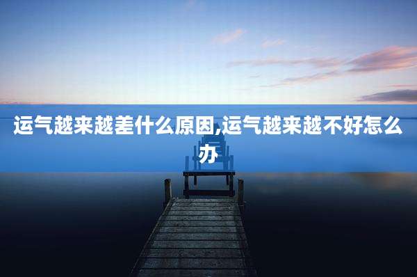 运气越来越差什么原因,运气越来越不好怎么办