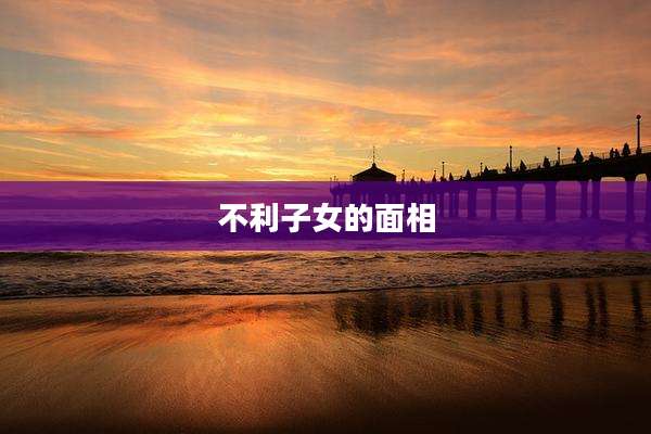 不利子女的面相