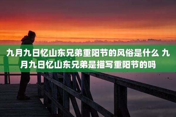 九月九日忆山东兄弟重阳节的风俗是什么 九月九日忆山东兄弟是描写重阳节的吗