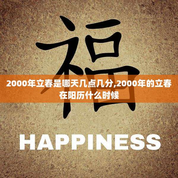 2000年立春是哪天几点几分,2000年的立春在阳历什么时候