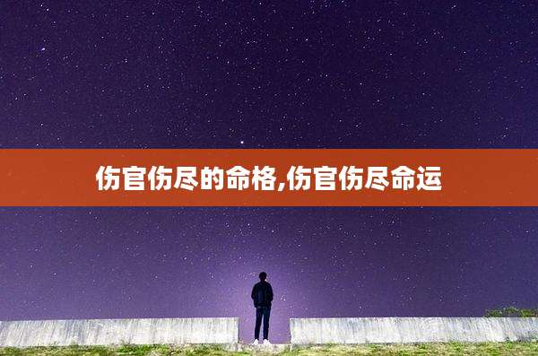 伤官伤尽的命格,伤官伤尽命运