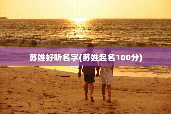 苏姓好听名字(苏姓起名100分)