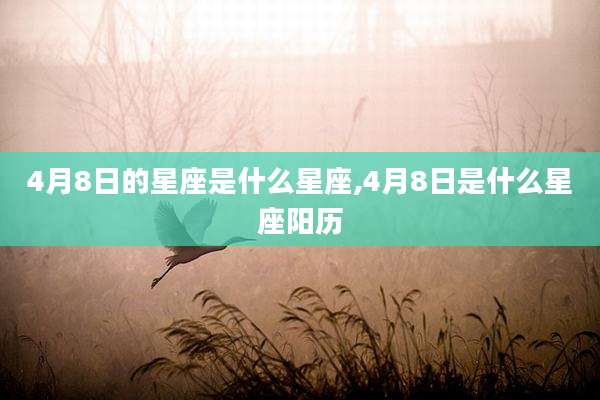 4月8日的星座是什么星座,4月8日是什么星座阳历