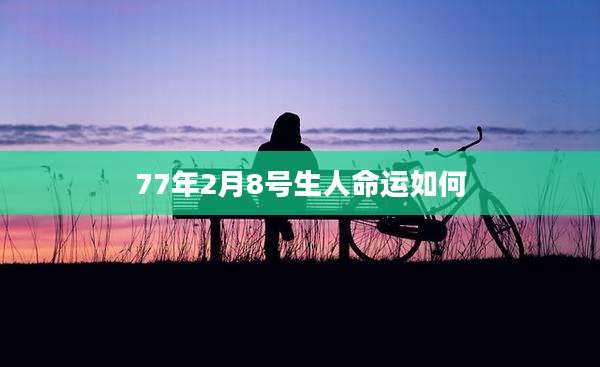 77年2月8号生人命运如何