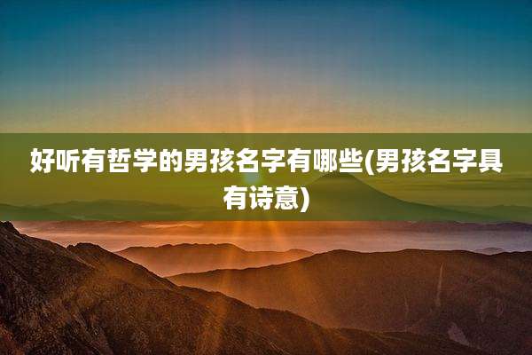好听有哲学的男孩名字有哪些(男孩名字具有诗意)