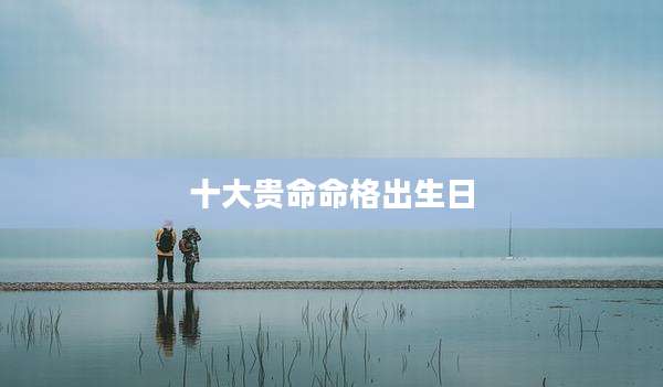 十大贵命命格出生日