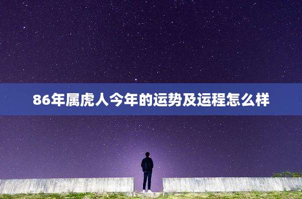86年属虎人今年的运势及运程怎么样