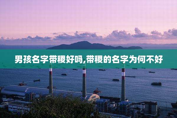 男孩名字带稷好吗,带稷的名字为何不好