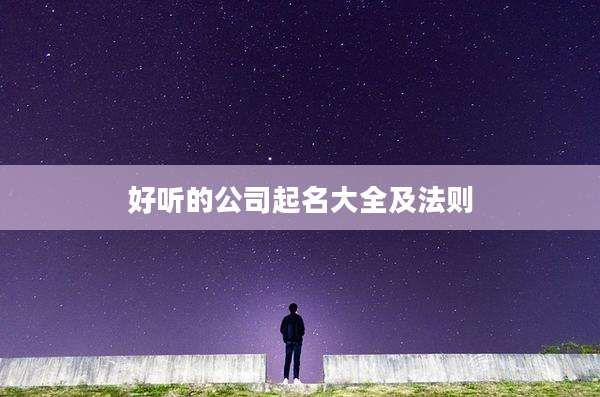 好听的公司起名大全及法则